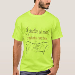 Ich übe so viel, dass mein Mobiliar das Lied kennt T-Shirt