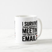 "Ich überlebte ein anderes Meeting, das hätte ein Kaffeetasse (VorderseiteRechts)