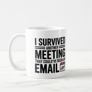 "Ich überlebte ein anderes Meeting, das hätte ein Kaffeetasse