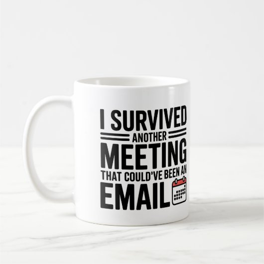 "Ich überlebte ein anderes Meeting, das hätte ein Kaffeetasse (Links)