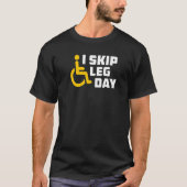 Ich überspringe Leg Day Broken Leg Rollstuhl T-Shirt (Vorderseite)