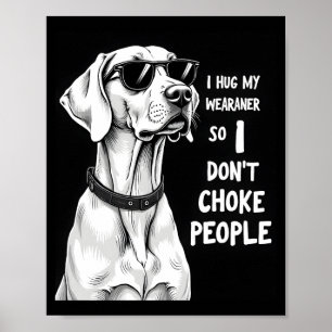 Ich Umarme Meinen Weimaraner, Damit Ich Leute Nich Poster