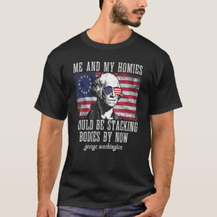 Ich und meine Homies würden jetzt Leichen stapeln T-Shirt
