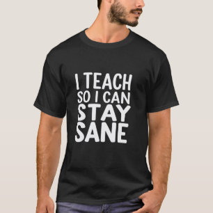 Ich unterrichte, damit ich vernünftig bleiben kann T-Shirt