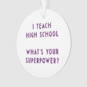 Ich unterrichte Highschool, was Ihr SuperPower Ornament (Vorderseite)