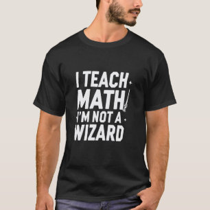 Ich unterrichte Mathe, ich bin kein Zauberer Lusti T-Shirt