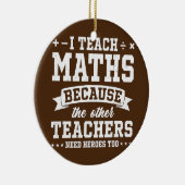 Ich unterrichte Mathematik, weil andere Lehrer Hel Keramik Ornament (Rechts)