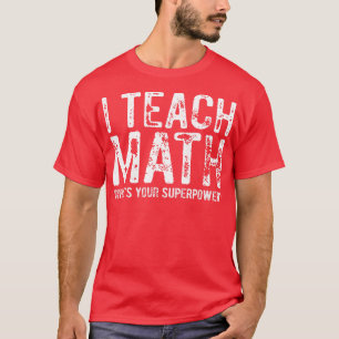 Ich unterrichte Mathematik, wie hoch Ihre Superkra T-Shirt