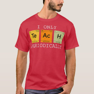 Ich unterrichte nur periodisch lustige Chemie T-Shirt