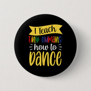 Ich unterrichte winzige Menschen, wie ich Tanzlehr Button
