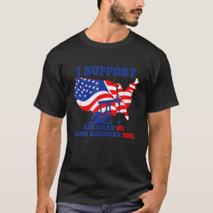 Ich unterstütze amerikanisches Öl aus amerikanisch T-Shirt
