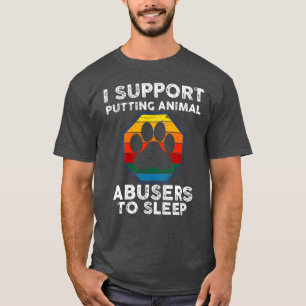 Ich unterstütze es, Tierquäler zum Schlafen zu bri T-Shirt