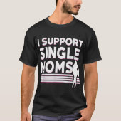 Ich unterstütze Single Mamas Offensive Rude Funny  T-Shirt (Vorderseite)