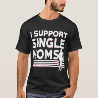 Ich unterstütze Single Mamas Offensive Rude Funny  T-Shirt