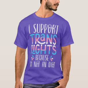 Ich unterstütze Transitrechte, weil ich kein Idiot T-Shirt