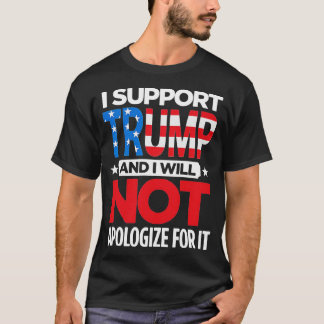 Ich unterstütze Trump und werde mich nicht entschu T-Shirt
