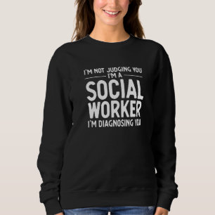 Ich urteile nicht, dass ich ein Sozialarbeiter bin Sweatshirt