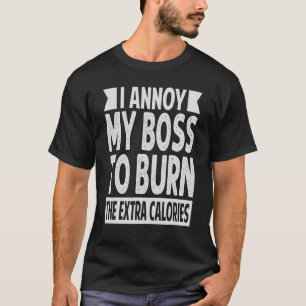 Ich verärgere meinen Chef, die zusätzlichen Kalori T-Shirt