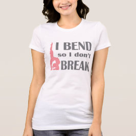 Ich verbiege, also breche ich nicht T-Shirt