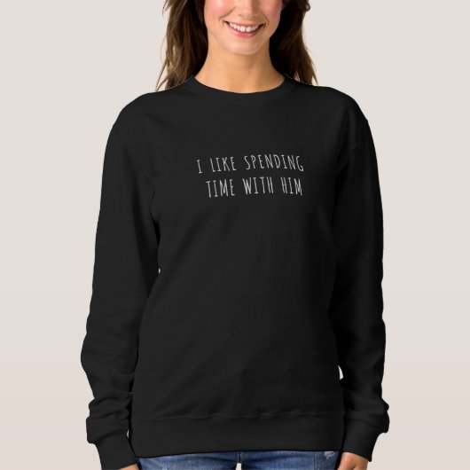 Ich verbringe gerne Zeit mit ihm 1 Sweatshirt (Vorderseite)