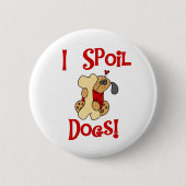 Ich verderbe Hunde Button (Vorderseite)