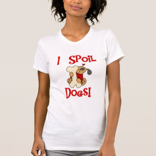 Ich verderbe Hundet-shirts und -geschenke T-Shirt