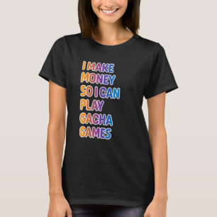 Ich verdiene Geld, damit ich Gacha Games spielen k T-Shirt