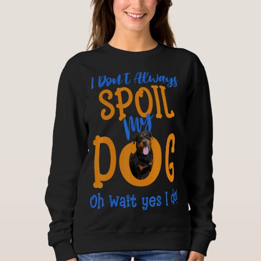 Ich verdirb unseren Hund Rottweiler nicht immer Sweatshirt (Vorderseite)