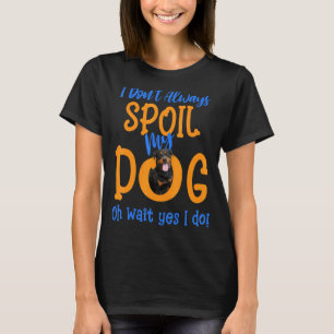 Ich verdirb unseren Hund Rottweiler nicht immer T-Shirt