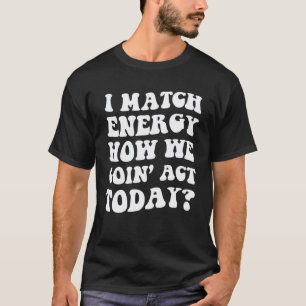 Ich vergleiche Energie, wie wir heute handeln 2 T-Shirt
