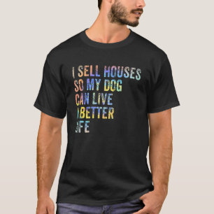 Ich verkaufe Häuser, damit mein Hund besser leben  T-Shirt