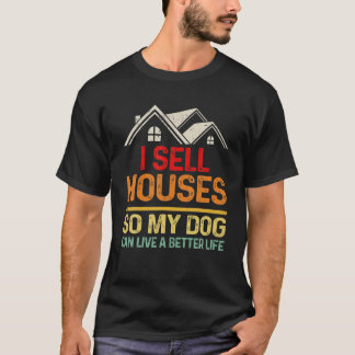 Ich verkaufe Häuser, damit mein Hund ein besseres  T-Shirt