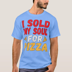 ICH VERKAUFTE MEIN SOUL FÜR PIZZA T SHIRT