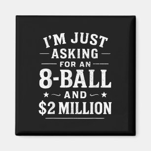 Ich verlange nur eine 8 Ball und 2 Millionen Dolla Magnet