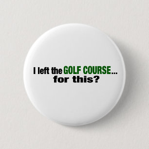 Ich verließ den Golf-Kurs für dieses? Button