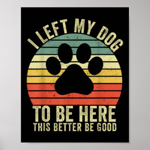 Ich Verließ meinem Hund, hier zu sein, das besser  Poster