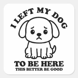 Ich Verließ meinem Hund, hier zu sein, sollte das  Quadratischer Aufkleber