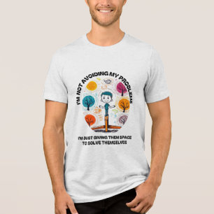 ICH VERMEIDE MEINE PROBLEME NICHT... Tri-Blend SHIRT