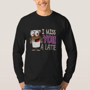 Ich vermisse dir einen Latte T-Shirt
