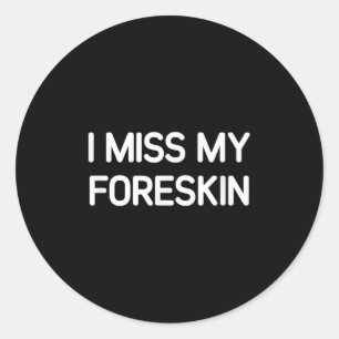 Ich vermisse meine Foreskin, Funny, Witze, Sarcast Runder Aufkleber