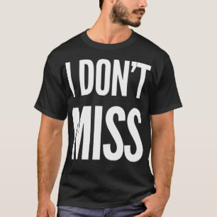Ich Vermisse Nicht T-Shirt