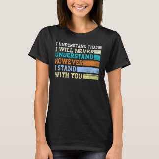 Ich verstehe, dass ich es nie verstehen werde T-Shirt