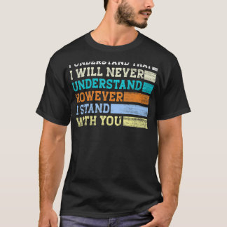 Ich verstehe, dass ich es nie verstehen werde T-Shirt