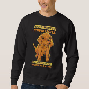 Ich verstehe nicht, wie dumme Leute süßen Hund Sar Sweatshirt