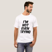 Ich versuche es nicht einmal T-Shirt (Vorne ganz)