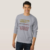 Ich versuche, heroisch zu sein sweatshirt (Vorne ganz)