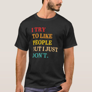 Ich versuche, Leute zu mögen, aber ich will einfac T-Shirt