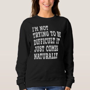 Ich versuche nicht, Schwierigkeiten zu haben, es k Sweatshirt