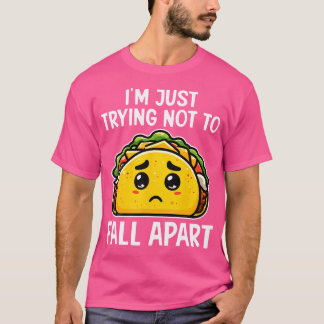 ICH Versuche Nur Nicht Auseinanderzufallen Taco Me T-Shirt