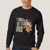 Ich versuchte, aber ich starb Gartengarten Sweatshirt (Vorderseite)